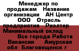 Менеджер по продажам › Название организации ­ АН Центр, ООО › Отрасль предприятия ­ Риэлтер › Минимальный оклад ­ 100 000 - Все города Работа » Вакансии   . Амурская обл.,Благовещенск г.